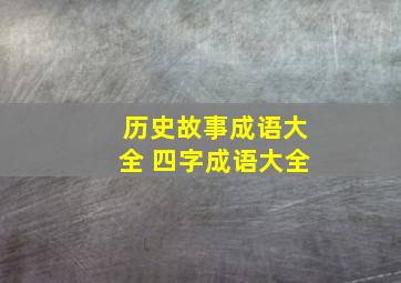 历史故事成语大全 四字成语大全